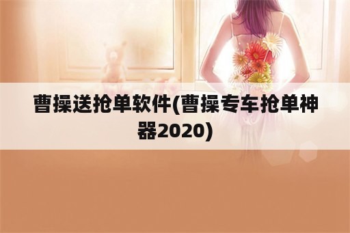 曹操送抢单软件(曹操专车抢单神器2020)