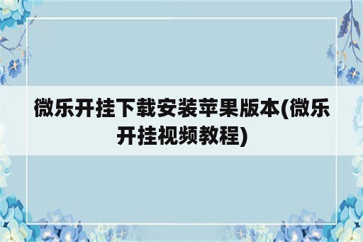 微乐开挂下载安装苹果版本(微乐开挂视频教程)