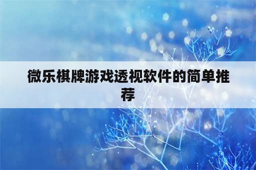 微乐<strong>棋牌</strong>游戏透视软件的简单推荐