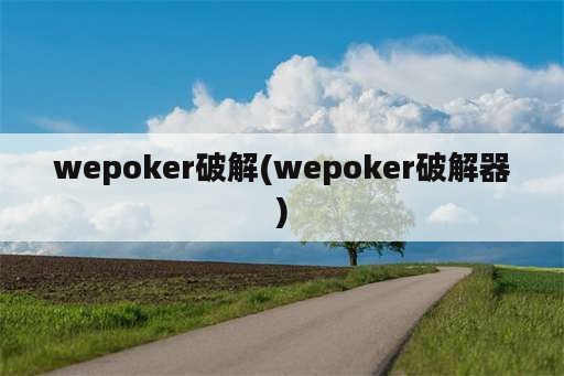 wepoker破解(wepoker破解器)