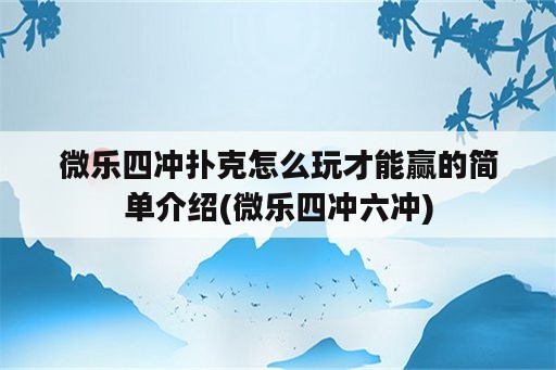 微乐四冲扑克怎么玩才能赢的简单介绍(微乐四冲六冲)