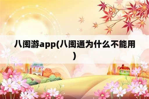 八闽游app(八闽通为什么不能用)