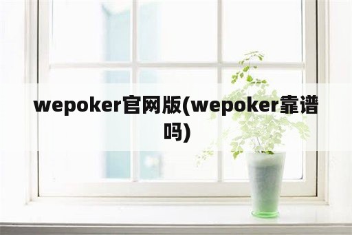 wepoker官网版(wepoker靠谱吗)