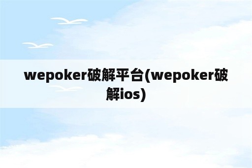 wepoker破解平台(wepoker破解ios)