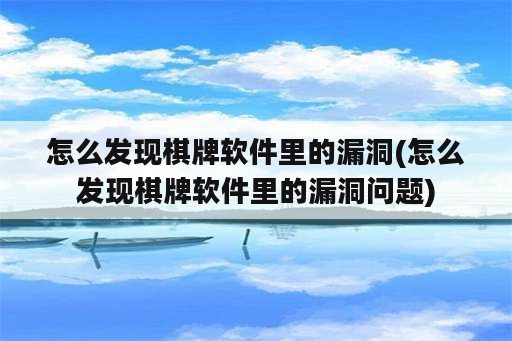 怎么发现<strong>棋牌</strong>软件里的漏洞(怎么发现<strong>棋牌</strong>软件里的漏洞问题)