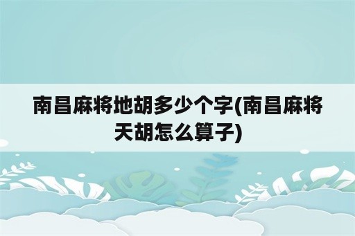 南昌麻将地胡多少个字(南昌麻将天胡怎么算子)