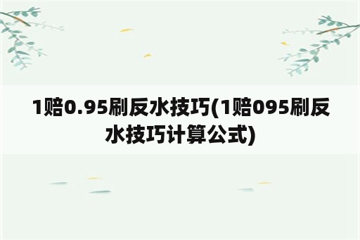 1赔0.95刷反水技巧(1赔095刷反水技巧计算公式)