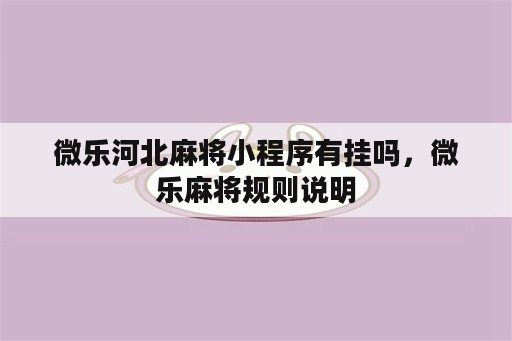 微乐河北麻将小程序<strong>有挂</strong>吗，微乐麻将规则说明