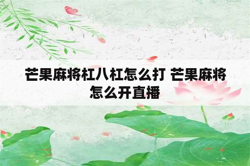 芒果麻将杠八杠怎么打 芒果麻将怎么开直播