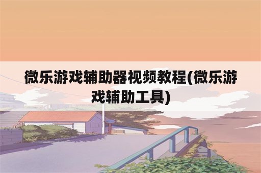 微乐游戏<strong>辅助</strong>器视频教程(微乐游戏<strong>辅助</strong>工具)