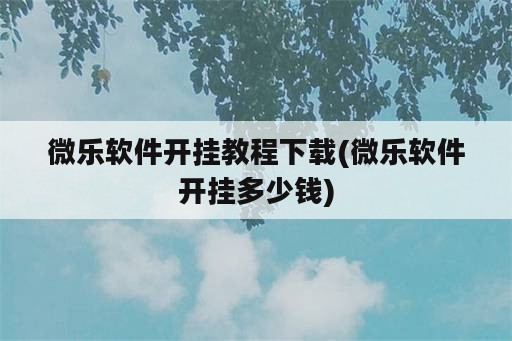 微乐软件开挂教程下载(微乐软件开挂多少钱)