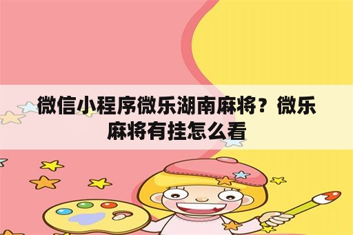 微信小程序微乐湖南麻将？微乐麻将<strong>有挂</strong>怎么看