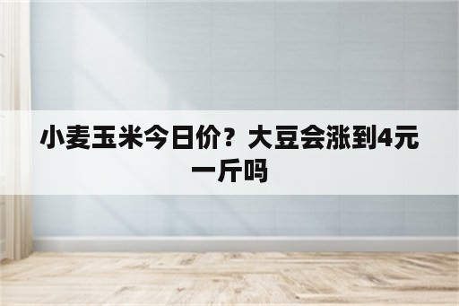 小麦玉米今日价？大豆会涨到4元一斤吗