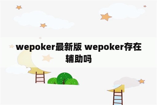 wepoker最新版 wepoker存在辅助吗