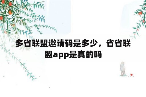 多省联盟邀请码是多少，省省联盟app是真的吗