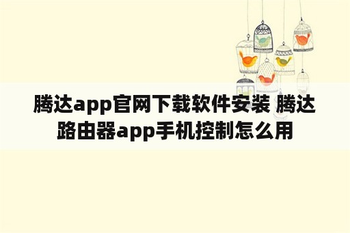 腾达app官网下载软件安装 腾达路由器app手机控制怎么用