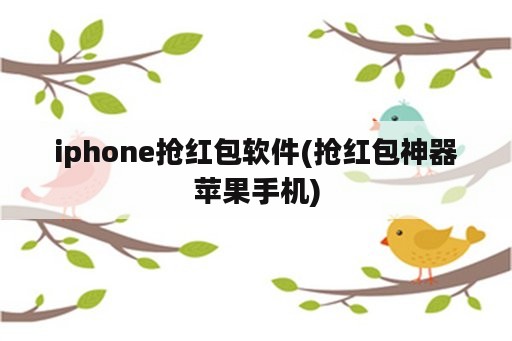 iphone抢红包软件(抢红包神器苹果手机)