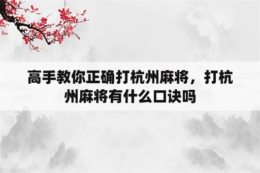 高手教你正确打杭州麻将，打杭州麻将有什么口诀吗