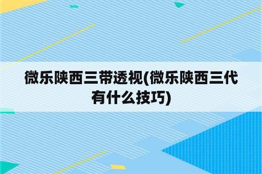 微乐陕西三带<strong>透视</strong>(微乐陕西三代有什么技巧)