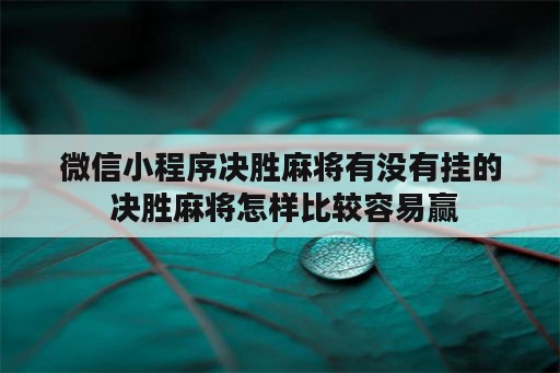 微信小程序决胜麻将有没<strong>有挂</strong>的 决胜麻将怎样比较容易赢