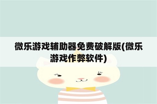 微乐游戏辅助器免费破解版(微乐游戏作弊软件)