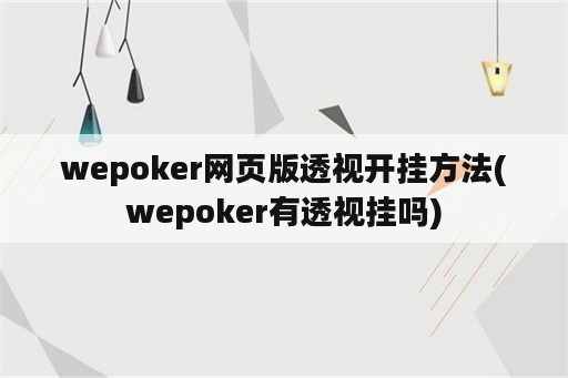 wepoker网页版<strong>透视</strong>开挂方法(wepoker有<strong>透视</strong>挂吗)