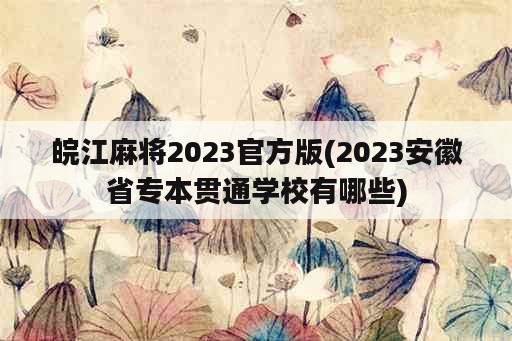 皖江麻将2023官方版(2023安徽省专本贯通学校有哪些)
