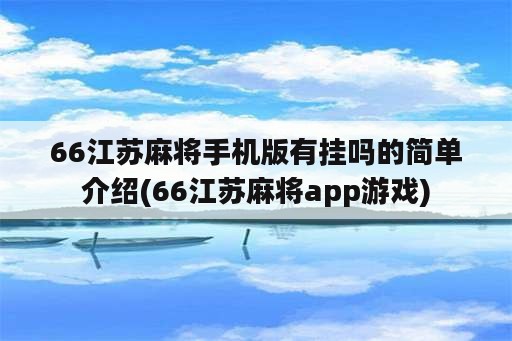 66江苏麻将手机版<strong>有挂</strong>吗的简单介绍(66江苏麻将app游戏)