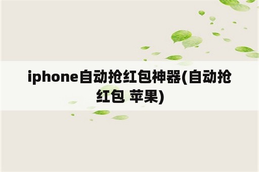 iphone自动抢红包神器(自动抢红包 苹果)