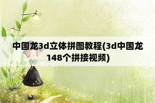 中国龙3d立体拼图教程(3d中国龙148个拼接视频)