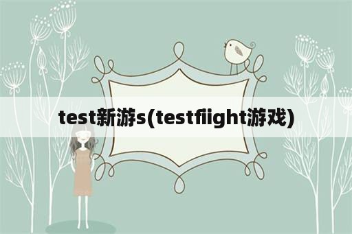 test新游s(testfiight游戏)