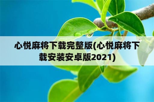 心悦麻将下载完整版(心悦麻将下载安装安卓版2021)