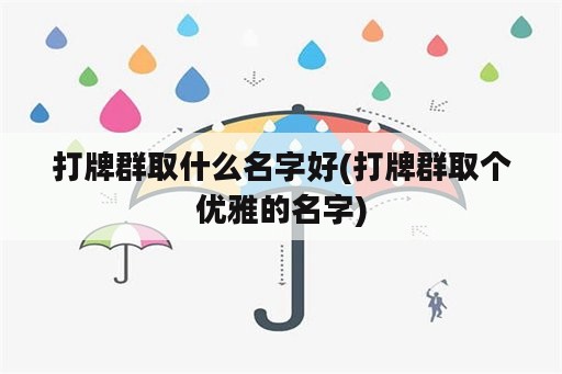 打牌群取什么名字好(打牌群取个优雅的名字)