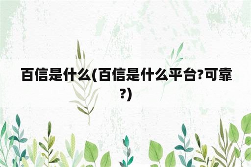 百信是什么(百信是什么平台?可靠?)