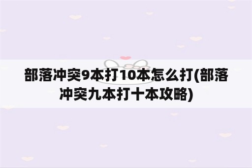 部落冲突9本打10本怎么打(部落冲突九本打十本攻略)