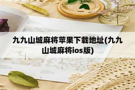 九九山城麻将苹果下载地址(九九山城麻将ios版)