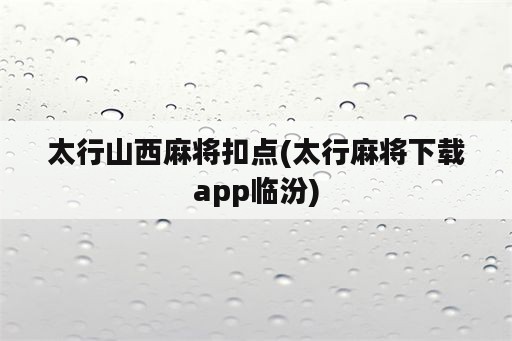 太行山西麻将扣点(太行麻将下载app临汾)