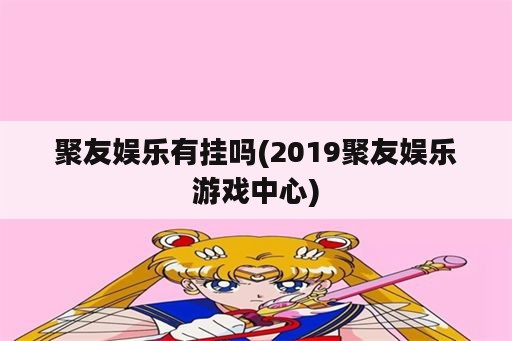 聚友娱乐有挂吗(2019聚友娱乐游戏中心)