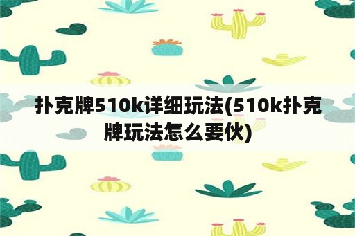 扑克牌510k详细玩法(510k扑克牌玩法怎么要伙)