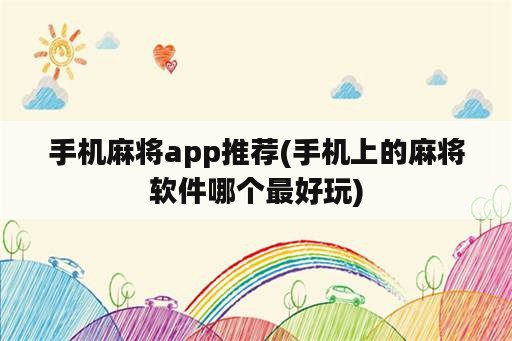 手机麻将app推荐(手机上的麻将<strong>软件</strong>哪个最好玩)