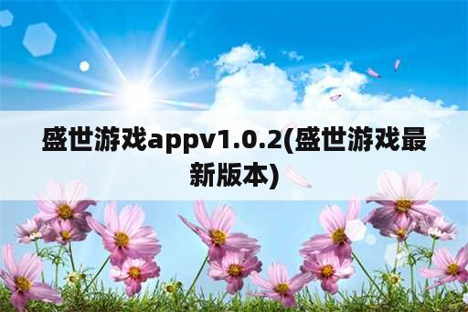 盛世游戏appv1.0.2(盛世游戏最新版本)