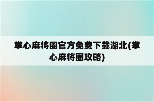 掌心麻将圈官方免费下载湖北(掌心麻将圈攻略)