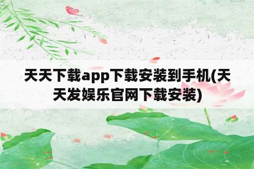 天天下载app下载安装到手机(天天发娱乐官网下载安装)