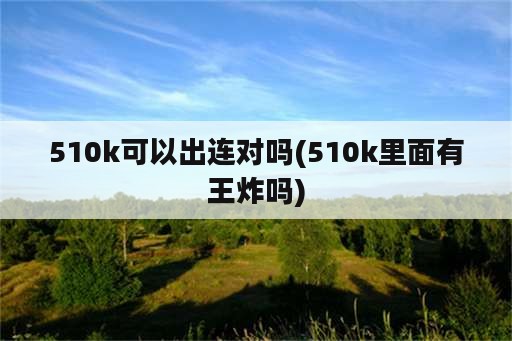 510k可以出连对吗(510k里面有王炸吗)