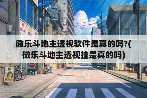 微乐斗地主透视软件是真的吗?(微乐斗地主透视挂是真的吗)