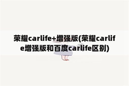 荣耀carlife+增强版(荣耀carlife增强版和百度carlife区别)