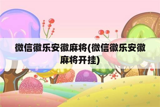 微信徽乐安徽麻将(微信徽乐安徽麻将开挂)