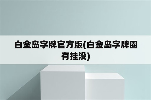 白金岛字牌官方版(白金岛字牌圈<strong>有挂</strong>没)