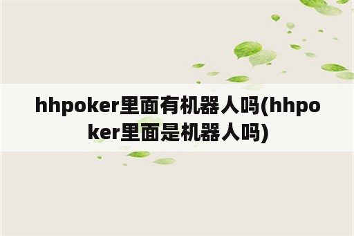 hhpoker里面有机器人吗(hhpoker里面是机器人吗)