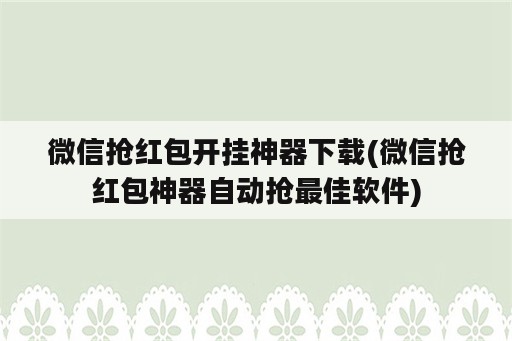 微信抢红包开挂神器下载(微信抢红包神器自动抢最佳<strong>软件</strong>)